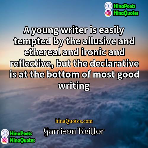 Garrison Keillor Quotes | A young writer is easily tempted by